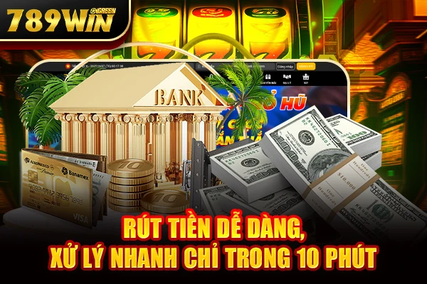 Rút tiền dễ dàng, xử lý nhanh chỉ trong 10 phút